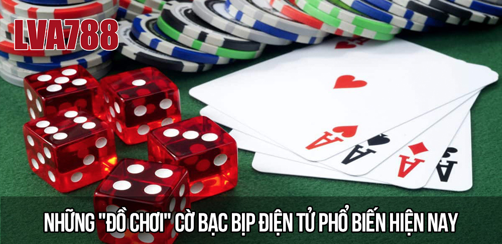 Những “đồ chơi” cờ bạc bịp điện tử phổ biến hiện nay